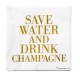 Serviettes en papier Save Water and Drink Champagne